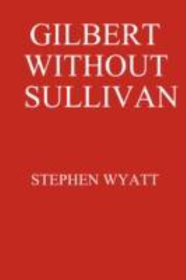 Gilbert Without Sullivan 0955686822 Book Cover