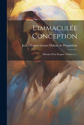 L'immaculée Conception: Histoire D'un Dogme, Vo... [French] 1022285343 Book Cover