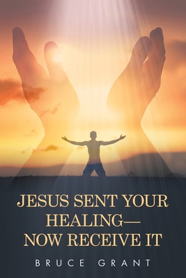 Jesus Sent Your Healing- Now Receive It B0DJCHXQ3Y Book Cover