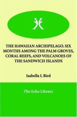 The Hawaiian Archipelago. Six Months Among the ... 1846377471 Book Cover