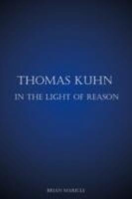 Thomas Kuhn in the Light of Reason 0974793000 Book Cover