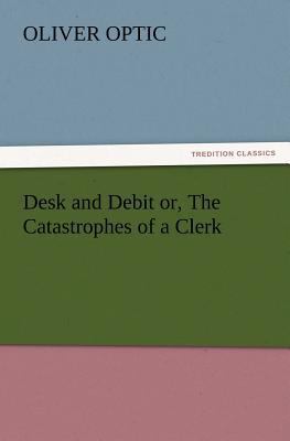 Desk and Debit or, The Catastrophes of a Clerk 3847220756 Book Cover