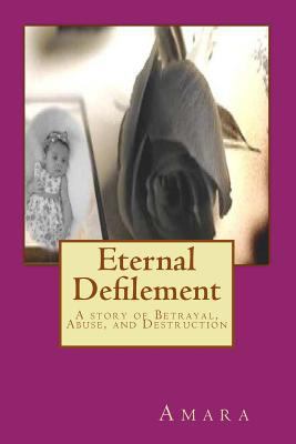 Eternal Defilement: A story of Betrayal, Abuse,... 1470181037 Book Cover