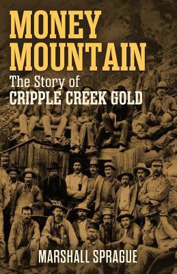 Money Mountain: The Story of Cripple Creek Gold 1537558390 Book Cover