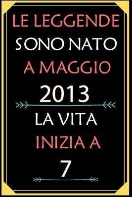 Le Leggende Sono Nato A Maggio 2013 La Vita Inizia A 7: taccuino con un cuore in quarta di copertina: Regali personalizzati, Regalo per donna, uomo 7 anni B085K5TYT9 Book Cover