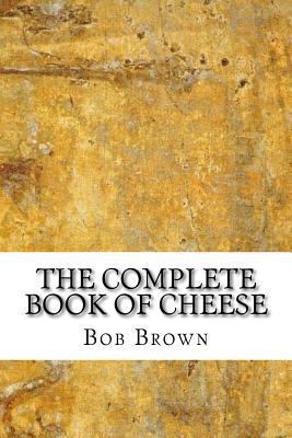 The Complete Book of Cheese 1544950616 Book Cover