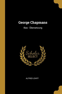 George Chapmans: Ilias - Übersetzung [German] 1385926597 Book Cover