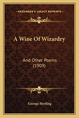 A Wine Of Wizardry: And Other Poems (1909) 1163934550 Book Cover