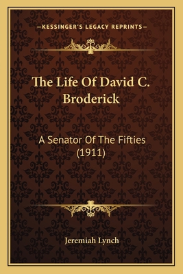 The Life Of David C. Broderick: A Senator Of Th... 116397658X Book Cover