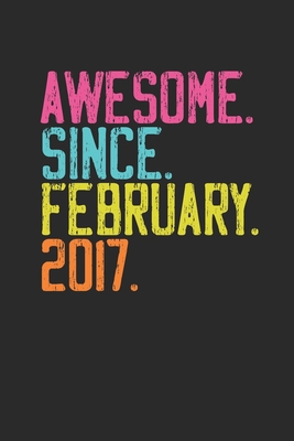 Awesome Since February 2017: Happy Birthday Gift Idea for Boys And Girls - Dotted Bullet Grid Notebook / Journal (6 X 9 -120 Pages)