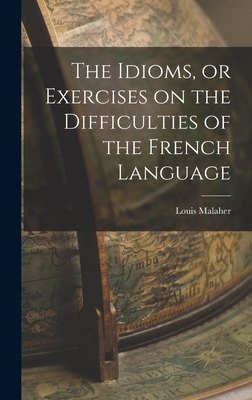 The Idioms, or Exercises on the Difficulties of... 1018226001 Book Cover