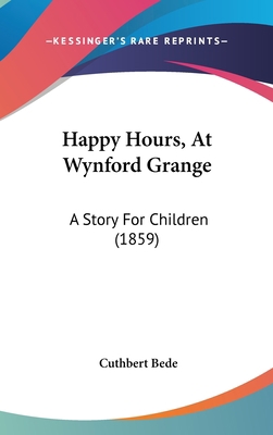Happy Hours, At Wynford Grange: A Story For Chi... 1104203723 Book Cover