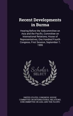 Recent Developments in Burma: Hearing Before th... 1341555593 Book Cover