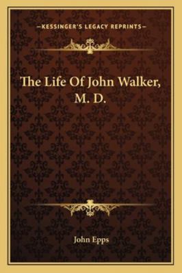 The Life Of John Walker, M. D. 1163242268 Book Cover