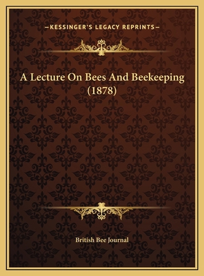 A Lecture On Bees And Beekeeping (1878) 116942273X Book Cover