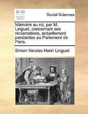 Memoire Au Roi, Par M. Linguet, Concernant Ses ... [French] 1170878164 Book Cover