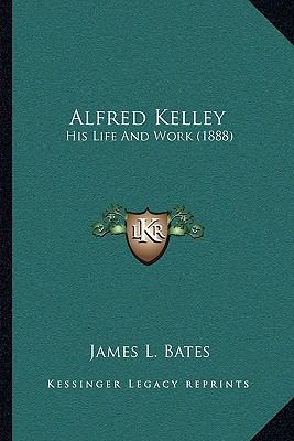 Alfred Kelley: His Life And Work (1888) 1165269309 Book Cover