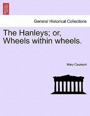 The Hanleys; Or, Wheels Within Wheels. 1241201056 Book Cover