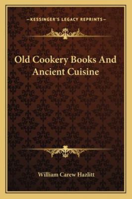 Old Cookery Books and Ancient Cuisine 1162942789 Book Cover