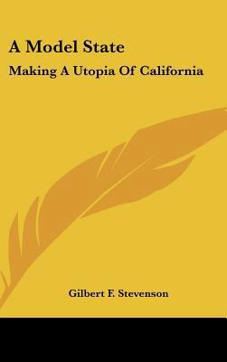 A Model State: Making a Utopia of California 1104851660 Book Cover