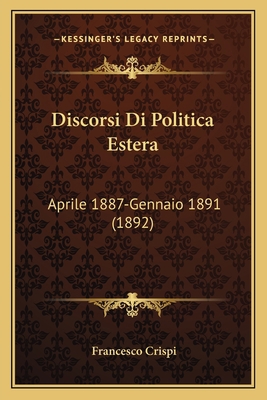 Discorsi Di Politica Estera: Aprile 1887-Gennai... [Italian] 1168461197 Book Cover