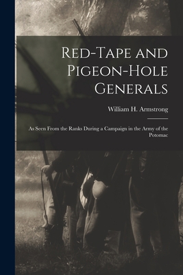 Red-Tape and Pigeon-Hole Generals: As Seen From... 1017293392 Book Cover