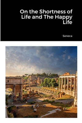 On the Shortness of Life and The Happy Life 1387583816 Book Cover