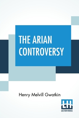 The Arian Controversy: Edited By Rev. Mandell C... 9390015219 Book Cover