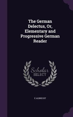 The German Delectus, Or, Elementary and Progres... 1356938914 Book Cover