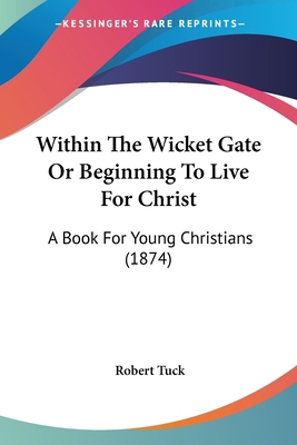 Within The Wicket Gate Or Beginning To Live For... 1120958520 Book Cover