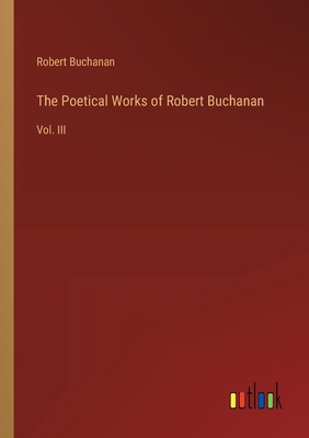 The Poetical Works of Robert Buchanan: Vol. III 3368850024 Book Cover