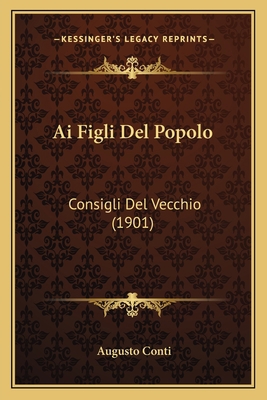 Ai Figli Del Popolo: Consigli Del Vecchio (1901) [Italian] 1167462297 Book Cover