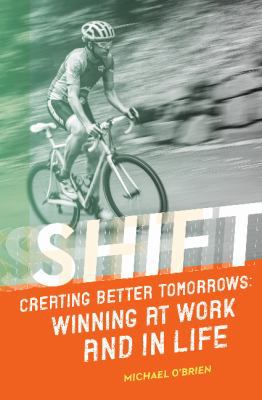 Shift: Creating Better Tomorrows: Winning at Wo... 0998732818 Book Cover