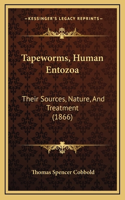 Tapeworms, Human Entozoa: Their Sources, Nature... 1164963732 Book Cover