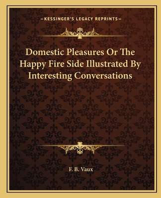 Domestic Pleasures Or The Happy Fire Side Illus... 1162660163 Book Cover