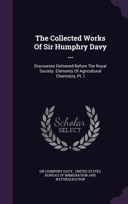 The Collected Works of Sir Humphry Davy ...: Di... 1347731903 Book Cover