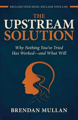 The Upstream Solution: Why Nothing You've Tried... 1919401105 Book Cover