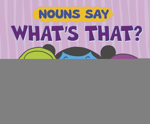 Nouns Say What's That? 1515840581 Book Cover