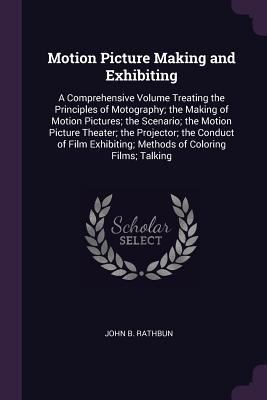 Motion Picture Making and Exhibiting: A Compreh... 1377689980 Book Cover