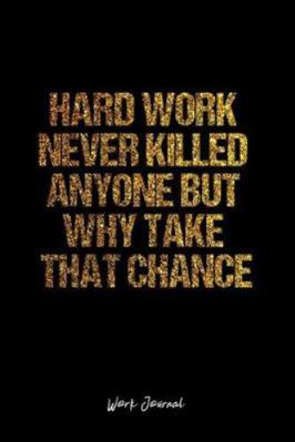 Paperback Work Journal: Dot Grid Journal -Hard Work Never Killed Anyone But Why Take That Chance - Black Lined Diary, Planner, Gratitude, Writ Book