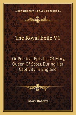 The Royal Exile V1: Or Poetical Epistles Of Mar... 1163597457 Book Cover