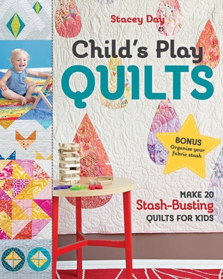 Child's Play Quilts: Make 20 Stash-Busting Quil... 1617456136 Book Cover