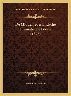 De Middelnederlandsche Dramatische Poezie (1875) [Dutch] 1169816169 Book Cover