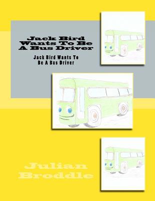 Jack Bird Wants To Be A Bus Driver: Jack Bird W... 1986201074 Book Cover