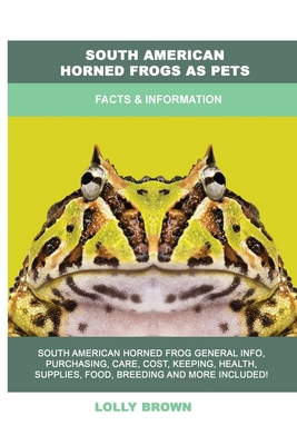 South American Horned Frogs as Pets: Facts & In... 1949555453 Book Cover