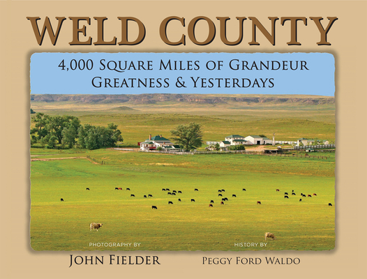 Weld County: 4,000 Square Miles of Grandeur, Gr... 1734442956 Book Cover