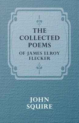 The Collected Poems of James Elroy Flecker 1443738123 Book Cover