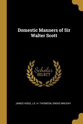 Domestic Manners of Sir Walter Scott 1010132989 Book Cover