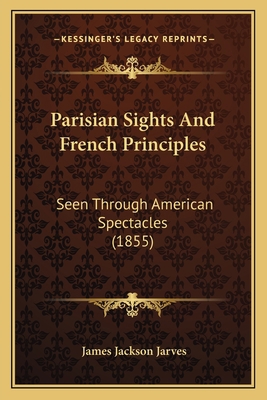 Parisian Sights And French Principles: Seen Thr... 116394386X Book Cover