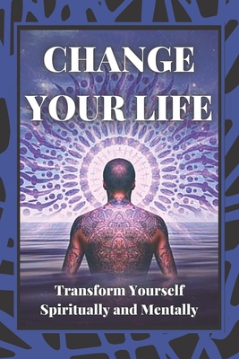 Change Your Life: Transform Yourself Spirituall... 1677975164 Book Cover